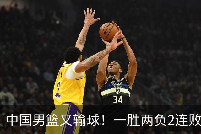 中国男篮又输球！一胜两负2连败，末段冲突3人被驱逐，下场更不好打