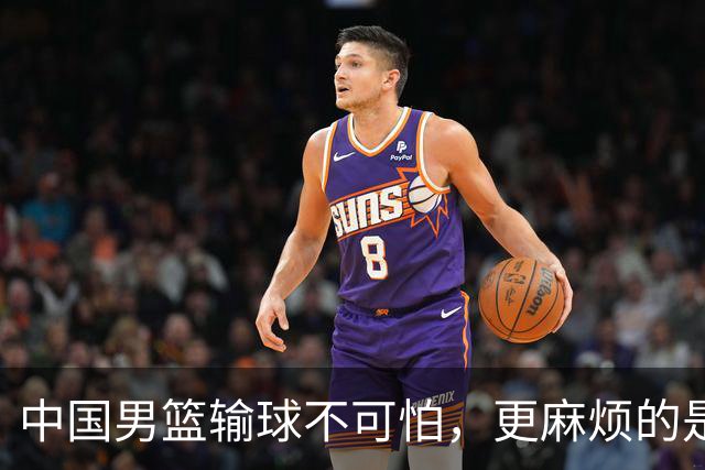 中国男篮输球不可怕，更麻烦的是这三件事，世预赛可能要垫底出局