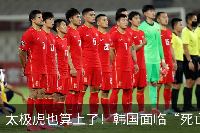 太极虎也算上了！韩国面临“死亡游戏” 出局OR晋级全看别队