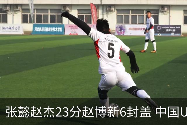 张懿赵杰23分赵博新6封盖 中国U17男篮世界杯开门红