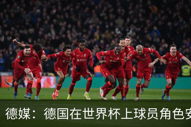 德媒：德国在世界杯上球员角色安排极为混乱，纳帅用人轻诺寡信