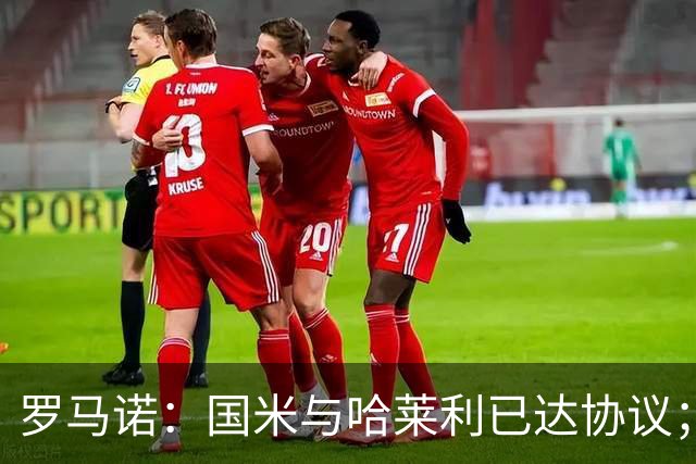罗马诺：国米与哈莱利已达协议；希望3000万+奖金签下查洛巴